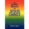 The Ghetto Mourns For Jesus Christ door Mother Mary