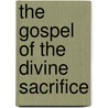 The Gospel Of The Divine Sacrifice door Charles Cuthbert Hall