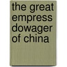 The Great Empress Dowager Of China door Philip W. Sergeant