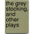 The Grey Stocking, And Other Plays