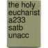The Holy Eucharist A233 Satb Unacc