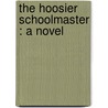 The Hoosier Schoolmaster : A Novel door Jr William Randolph Hearst