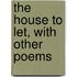 The House To Let, With Other Poems
