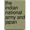 The Indian National Army And Japan door Joyce C. Lebra