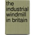 The Industrial Windmill in Britain