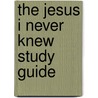 The Jesus I Never Knew Study Guide door Phillip Yancey