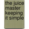 The Juice Master Keeping It Simple by Jason Vale