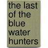 The Last of the Blue Water Hunters door Carlos Eyles