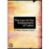 The Law Of The Employment Of Labor by Lindley Daniel Clark