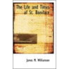 The Life And Times Of St. Boniface by James M. Williamson