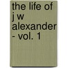 The Life Of J W Alexander - Vol. 1 door John Hall