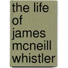 The Life Of James Mcneill Whistler by J. Pennell