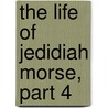 The Life Of Jedidiah Morse, Part 4 by William Buell Sprague