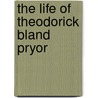The Life Of Theodorick Bland Pryor by Thomas Danly Suplee