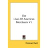The Lives Of American Merchants V1 by Unknown