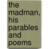 The Madman, His Parables And Poems door Khalil Gibran