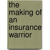 The Making Of An Insurance Warrior door Keith Kauten