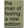 The Man Of Feeling. A New Edition. by Unknown