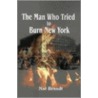 The Man Who Tried To Burn New York by Nat Brandt