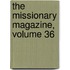 The Missionary Magazine, Volume 36