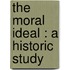 The Moral Ideal : A Historic Study