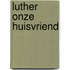 Luther onze huisvriend