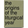 The Origins Of The Liturgical Year door Thomas J. Talley