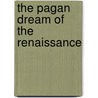The Pagan Dream Of The Renaissance by Joscelyn Godwin
