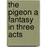The Pigeon A Fantasy In Three Acts
