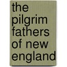The Pilgrim Fathers Of New England by William Carlos Martyn