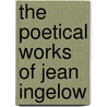 The Poetical Works Of Jean Ingelow by Jean Ingelow