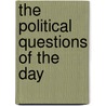 The Political Questions of the Day by Charles Ames Washburn