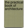 The Practical Book Of Architecture door Charles Matlack Price