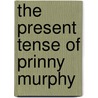 The Present Tense of Prinny Murphy by Jill MacLean