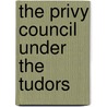 The Privy Council Under The Tudors door Newcastle Baron Eustace P