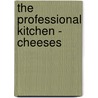 The Professional Kitchen - Cheeses door The Culinary Institute Of America (cia)