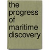 The Progress Of Maritime Discovery by James Stanier Clarke