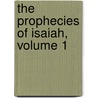 The Prophecies Of Isaiah, Volume 1 by Anonymous Anonymous