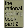 The Rational Spelling Book, Part 2 door Joseph Mayer Rice