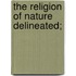 The Religion Of Nature Delineated;