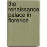 The Renaissance Palace In Florence by James R. Lindow