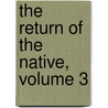 The Return Of The Native, Volume 3 door Thomas Hardy