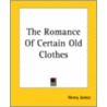 The Romance Of Certain Old Clothes door James Henry James