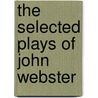 The Selected Plays Of John Webster door John Webster