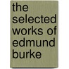 The Selected Works Of Edmund Burke by Francis Canavan