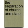 The Separation Of Church And State by Unknown