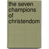 The Seven Champions Of Christendom by Richard Johnson