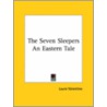 The Seven Sleepers An Eastern Tale by Unknown