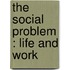 The Social Problem : Life And Work