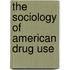 The Sociology of American Drug Use